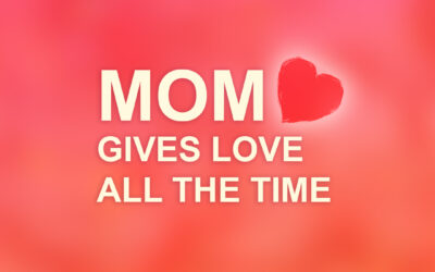 Mom gives love all the time