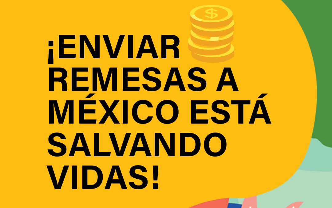 ¡Enviar remesas a México está salvando vidas!
